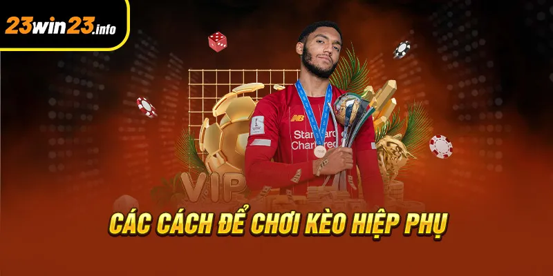 Các cách để chơi kèo hiệp phụ 