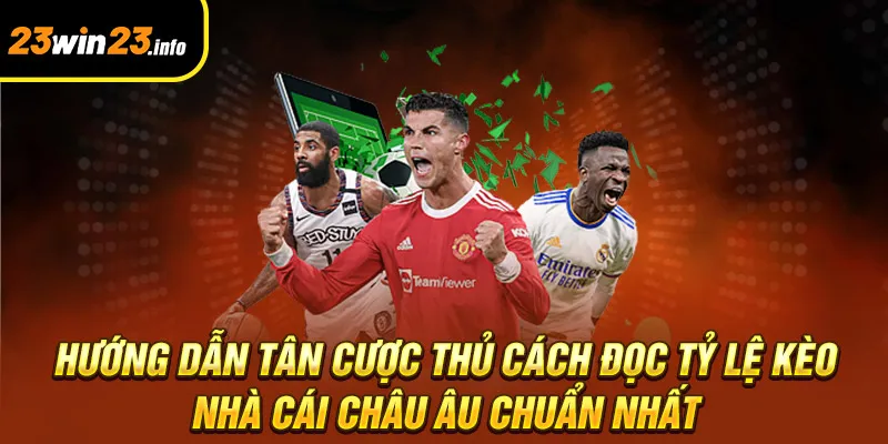 Hướng dẫn tân cược thủ cách đọc tỷ lệ kèo nhà cái Châu Âu chuẩn nhất