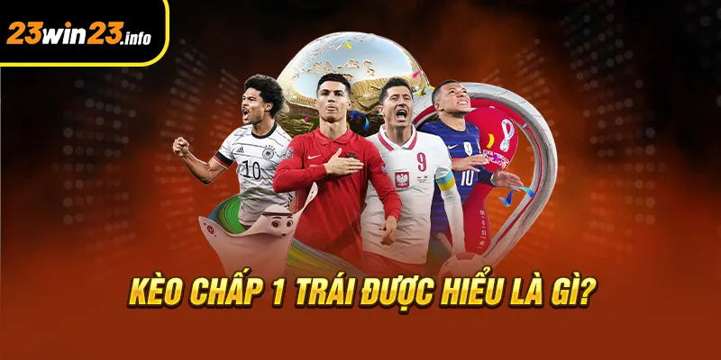 Kèo chấp 1 trái được hiểu là gì?