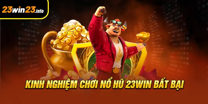 Kinh nghiệm chơi nổ hũ 23win bất bại