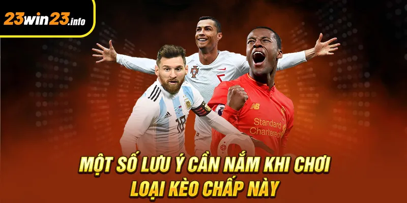 Một số lưu ý cần nắm khi chơi loại kèo chấp này