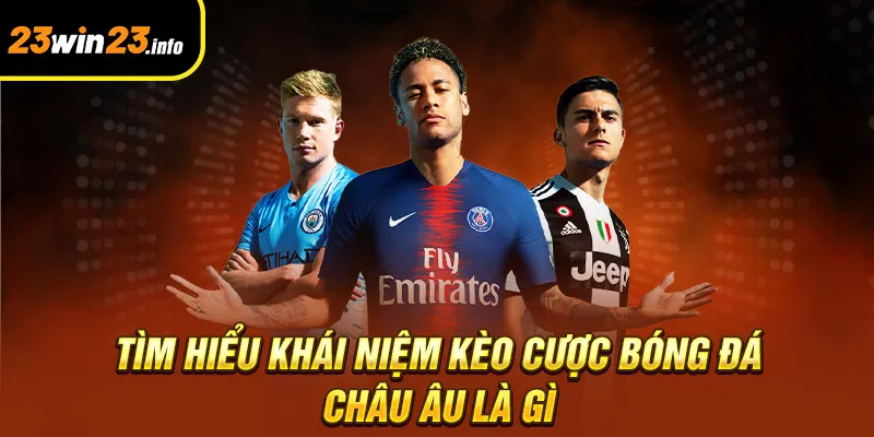 Tìm hiểu khái niệm kèo cược bóng đá Châu Âu là gì?