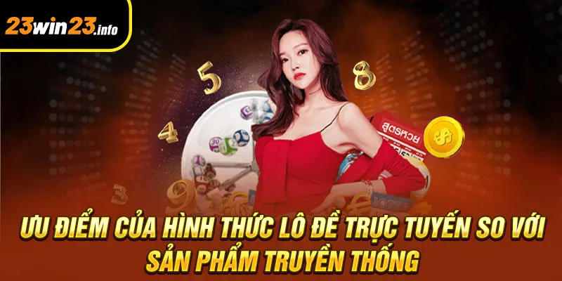 Ưu điểm của hình thức lô đề trực tuyến so với sản phẩm truyền thống