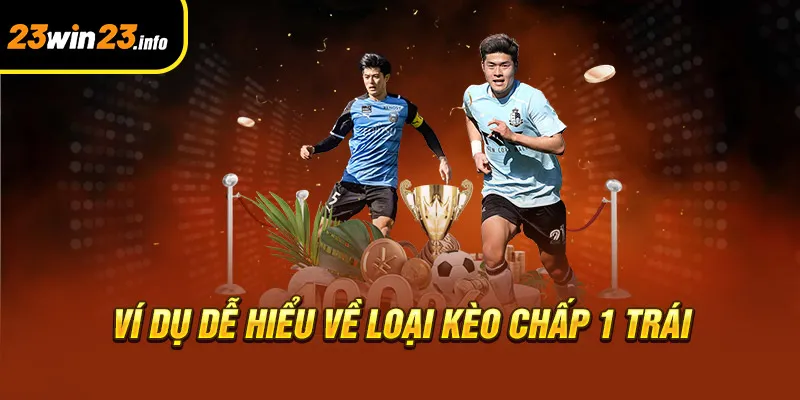 Ví dụ dễ hiểu về loại kèo chấp 1 trái