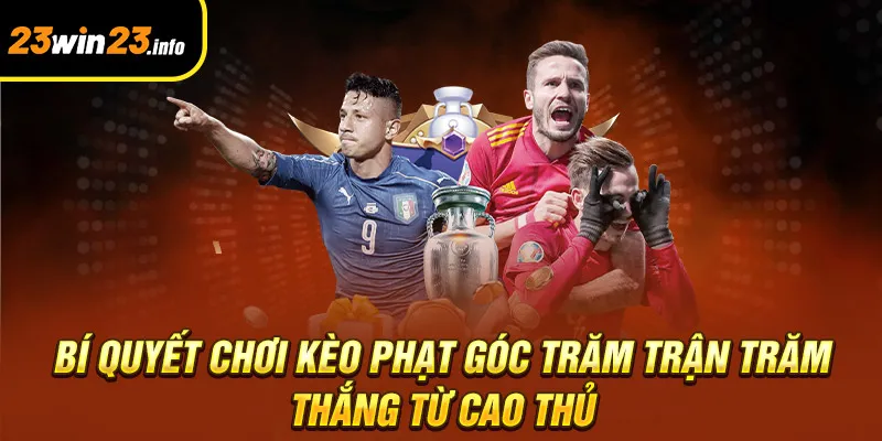 Bí quyết chơi kèo phạt góc trăm trận trăm thắng từ cao thủ Bí quyết chơi kèo phạt góc trăm trận trăm thắng từ cao thủ