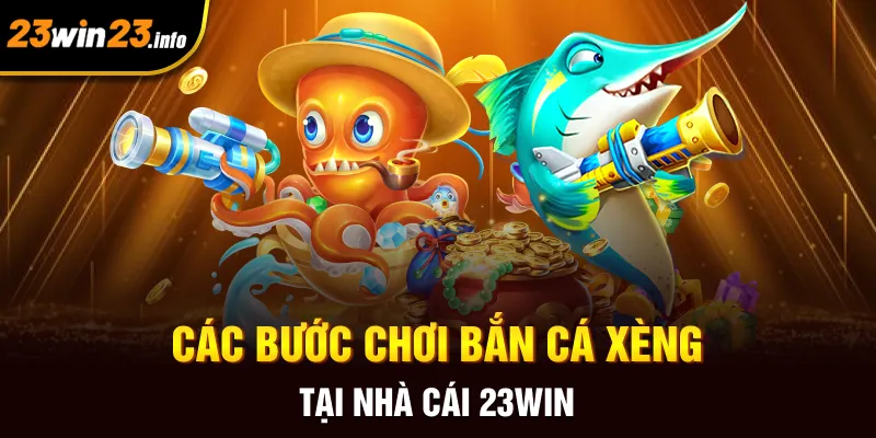 Các bước chơi bắn cá xèng tại nhà cái 23win