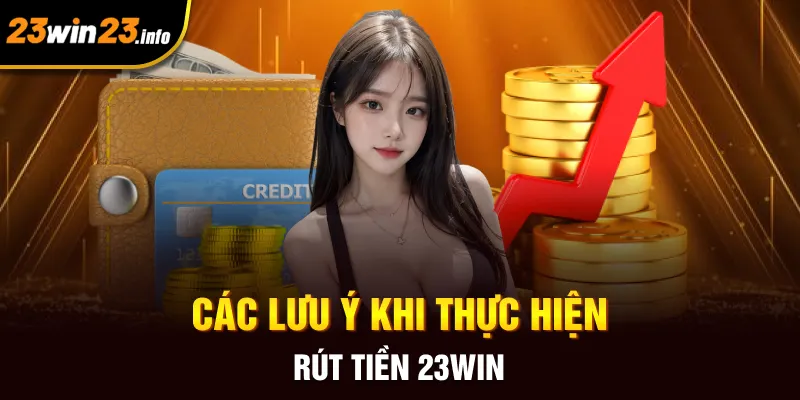 Các lưu ý khi thực hiện rút tiền 23win