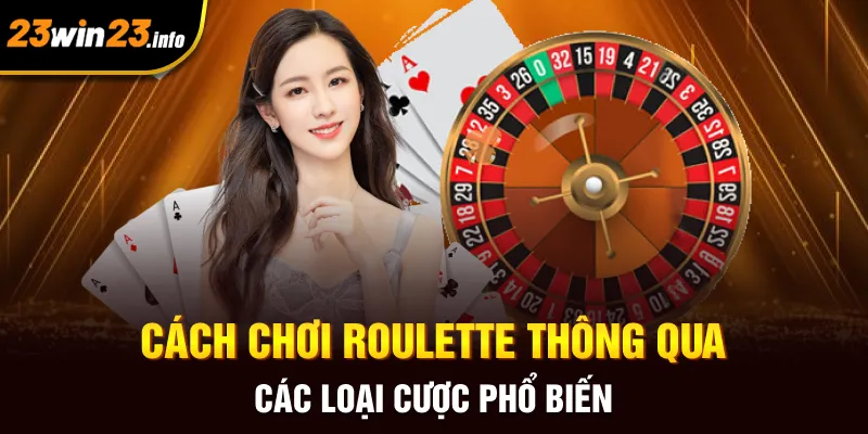 Cách chơi Roulette thông qua các loại cược phổ biến