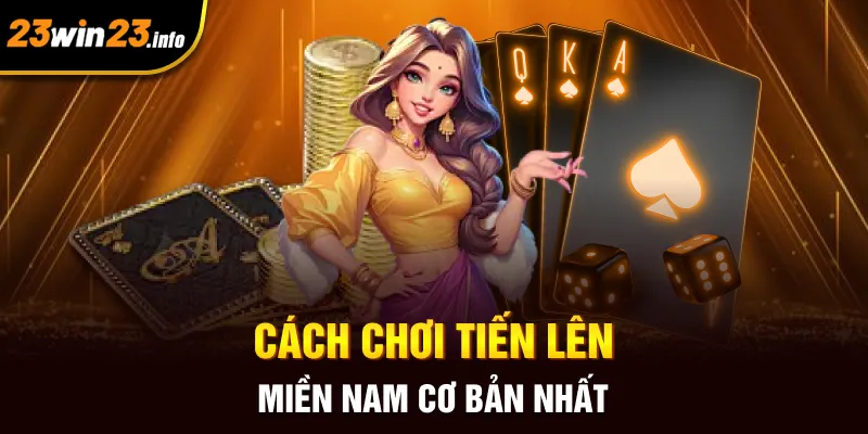 Cách chơi tiến lên miền nam cơ bản nhất