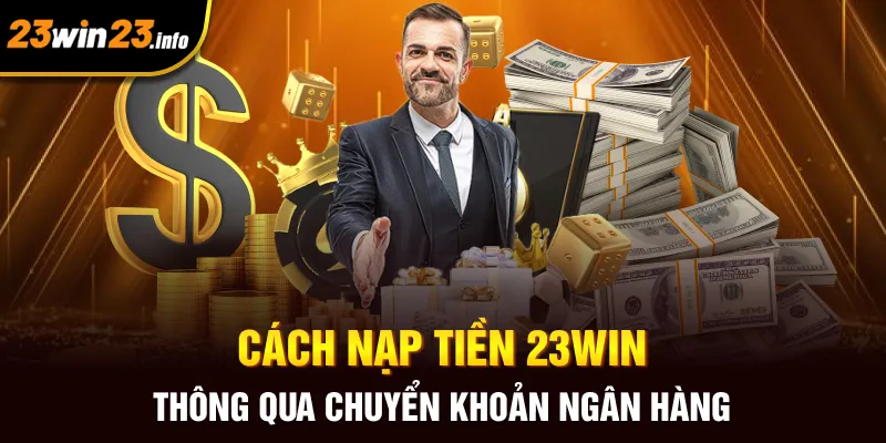 Cách nạp tiền 23win thông qua chuyển khoản ngân hàng Cách nạp tiền 23win thông qua chuyển khoản ngân hàng