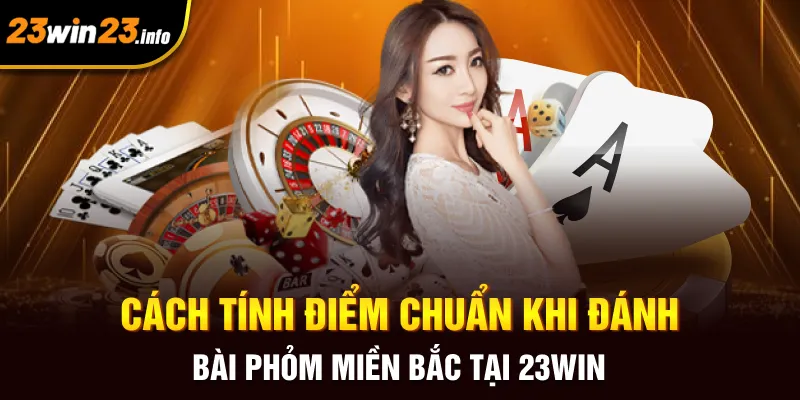 Cách tính điểm chuẩn khi đánh bài phỏm miền Bắc tại 23win