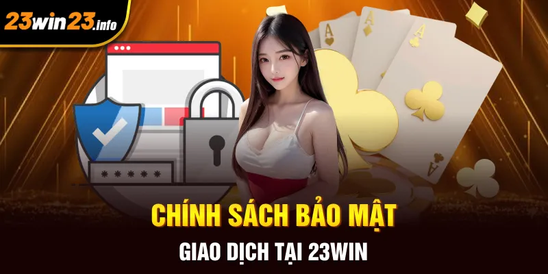 Chính sách bảo mật giao dịch tại 23win