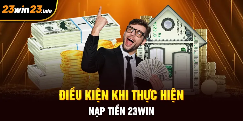 Điều kiện khi thực hiện nạp tiền 23win Điều kiện khi thực hiện nạp tiền 23win
