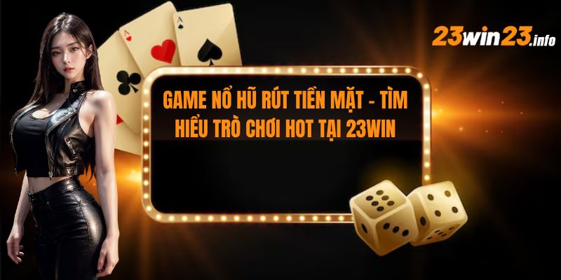 Game Nổ Hũ Rút Tiền Mặt