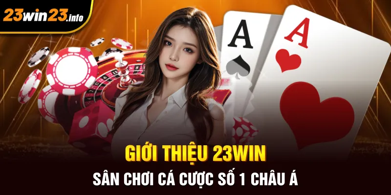 Giới thiệu 23win sân chơi cá cược số 1 châu Á