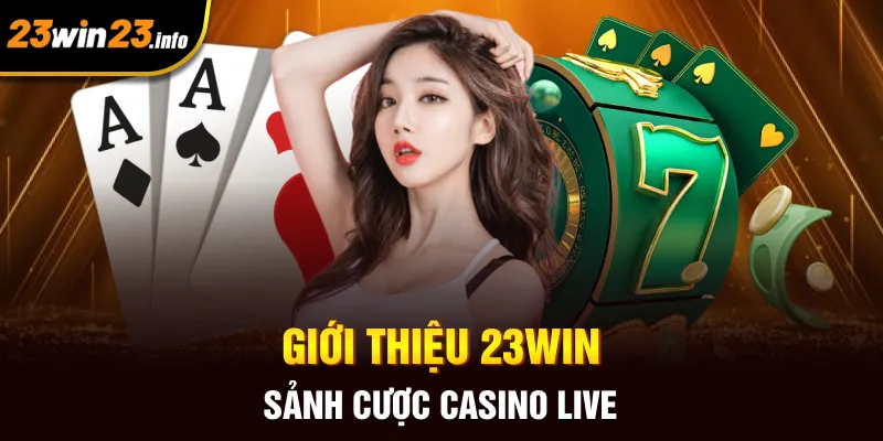 Giới thiệu 23win sảnh cược casino live
