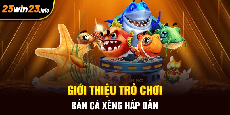 Giới thiệu trò chơi bắn cá xèng hấp dẫn
