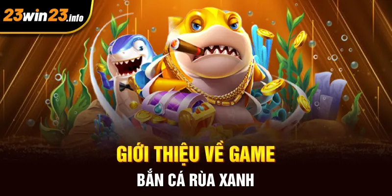 Giới thiệu về game bắn cá rùa xanh