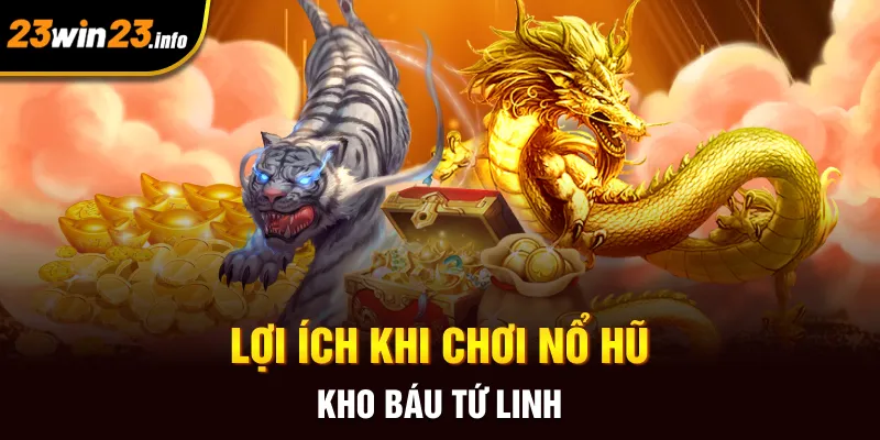 Lợi ích khi chơi nổ hũ kho báu tứ linh Lợi ích khi chơi nổ hũ kho báu tứ linh