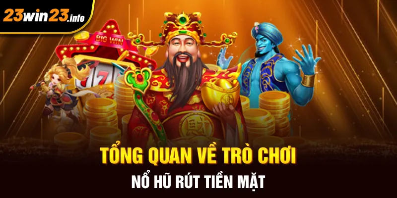 Tổng quan về trò chơi nổ hũ rút tiền mặt