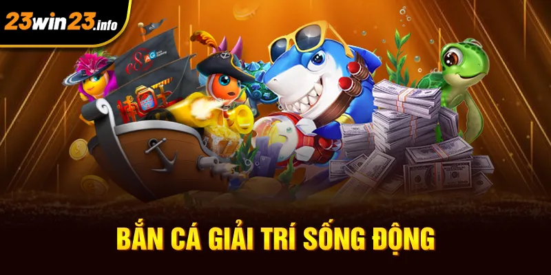 Bắn cá giải trí sống động