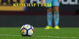 Kèo Chấp 1 Trái Và Kinh Nghiệm Chơi Loại Kèo Này Từ Cao Thủ